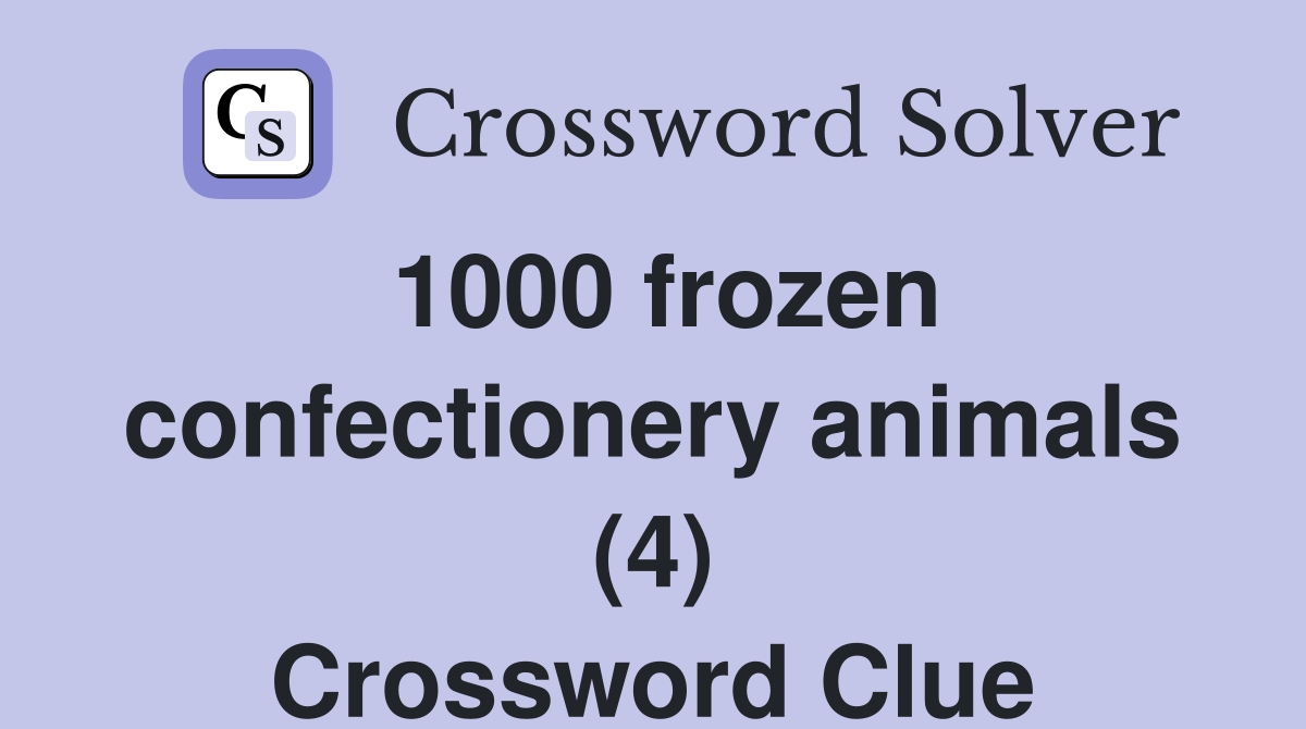 1000 frozen confectionery animals (4) Crossword Clue Answers